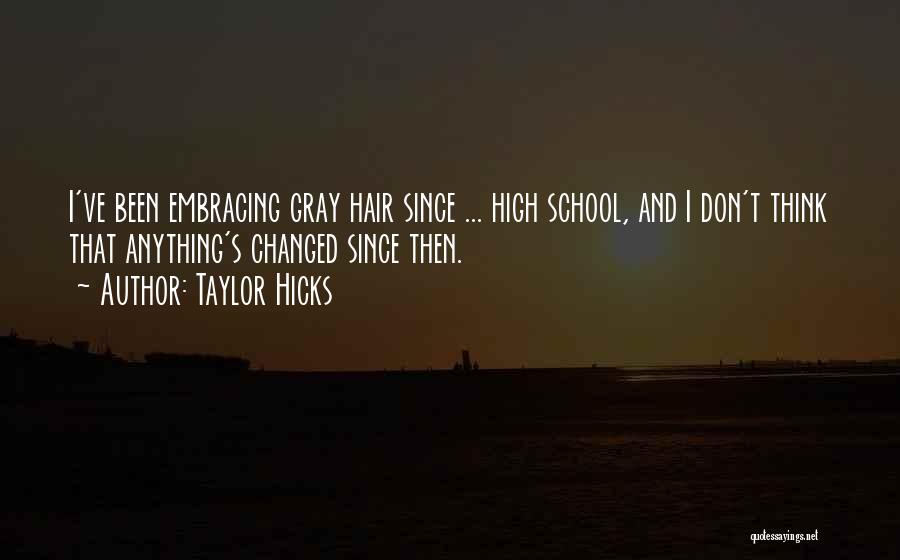 Taylor Hicks Quotes: I've Been Embracing Gray Hair Since ... High School, And I Don't Think That Anything's Changed Since Then.