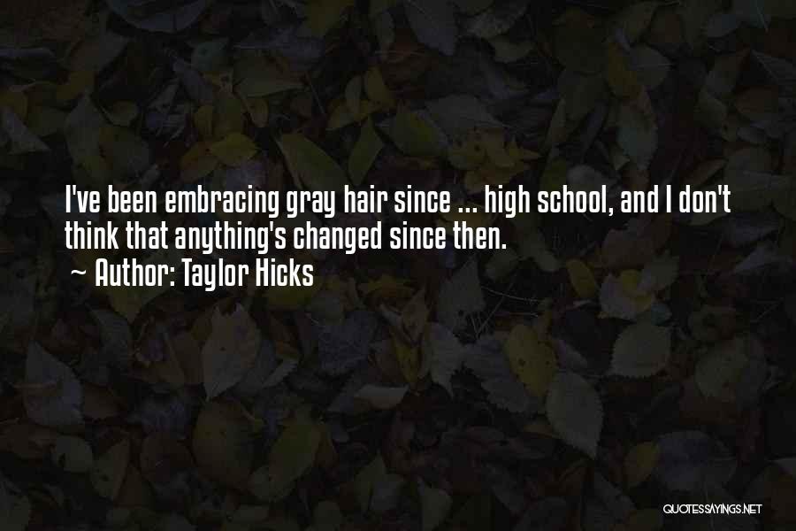 Taylor Hicks Quotes: I've Been Embracing Gray Hair Since ... High School, And I Don't Think That Anything's Changed Since Then.