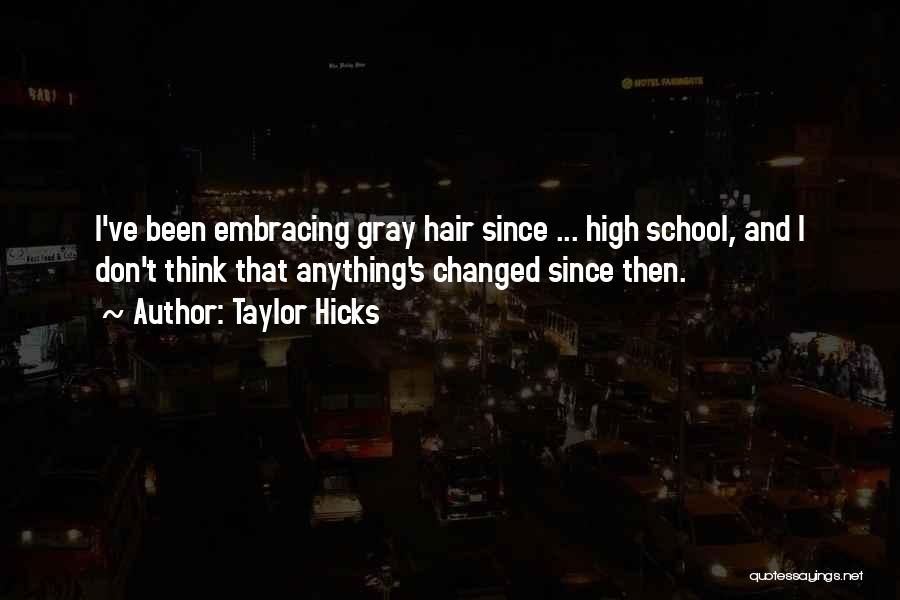 Taylor Hicks Quotes: I've Been Embracing Gray Hair Since ... High School, And I Don't Think That Anything's Changed Since Then.