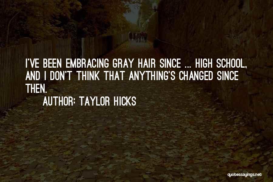 Taylor Hicks Quotes: I've Been Embracing Gray Hair Since ... High School, And I Don't Think That Anything's Changed Since Then.