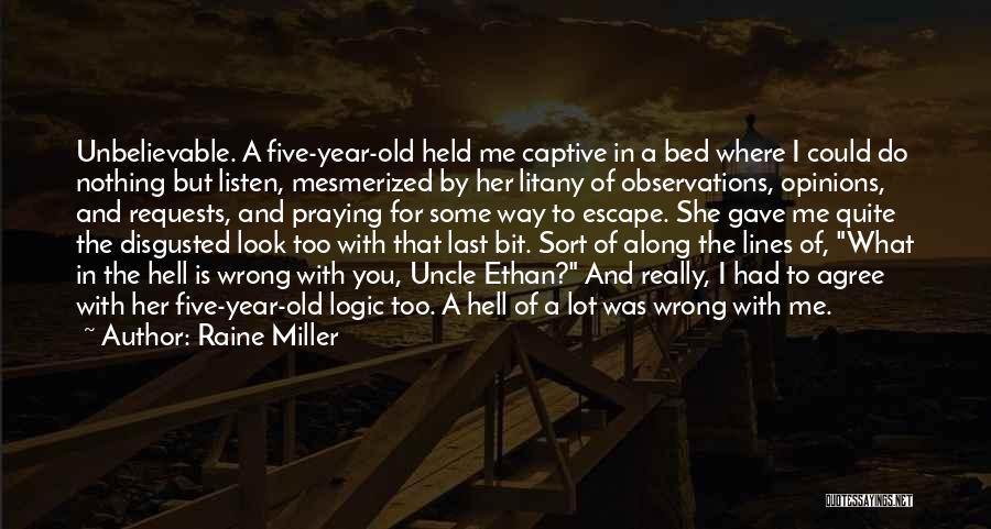 Raine Miller Quotes: Unbelievable. A Five-year-old Held Me Captive In A Bed Where I Could Do Nothing But Listen, Mesmerized By Her Litany