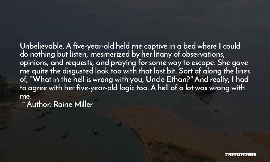 Raine Miller Quotes: Unbelievable. A Five-year-old Held Me Captive In A Bed Where I Could Do Nothing But Listen, Mesmerized By Her Litany