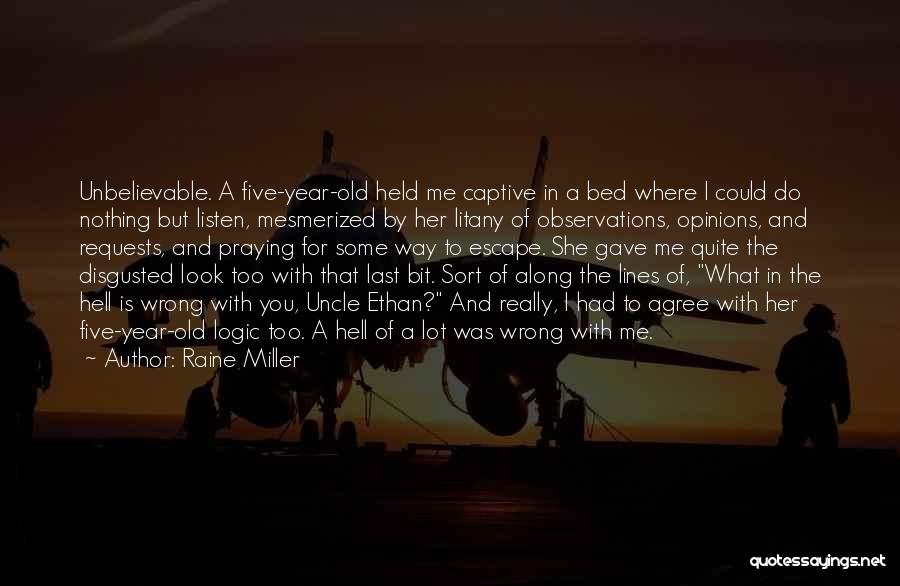 Raine Miller Quotes: Unbelievable. A Five-year-old Held Me Captive In A Bed Where I Could Do Nothing But Listen, Mesmerized By Her Litany