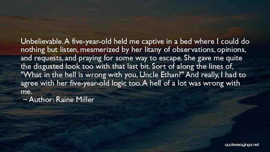 Raine Miller Quotes: Unbelievable. A Five-year-old Held Me Captive In A Bed Where I Could Do Nothing But Listen, Mesmerized By Her Litany