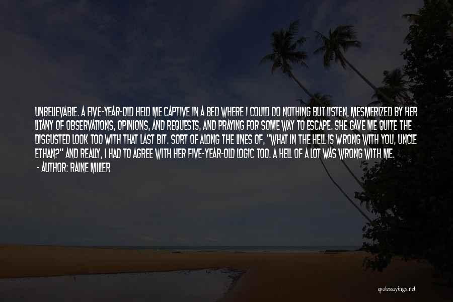 Raine Miller Quotes: Unbelievable. A Five-year-old Held Me Captive In A Bed Where I Could Do Nothing But Listen, Mesmerized By Her Litany