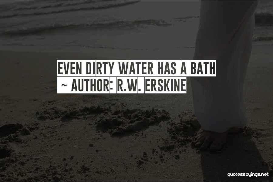 R.W. Erskine Quotes: Even Dirty Water Has A Bath