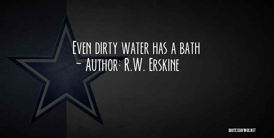R.W. Erskine Quotes: Even Dirty Water Has A Bath