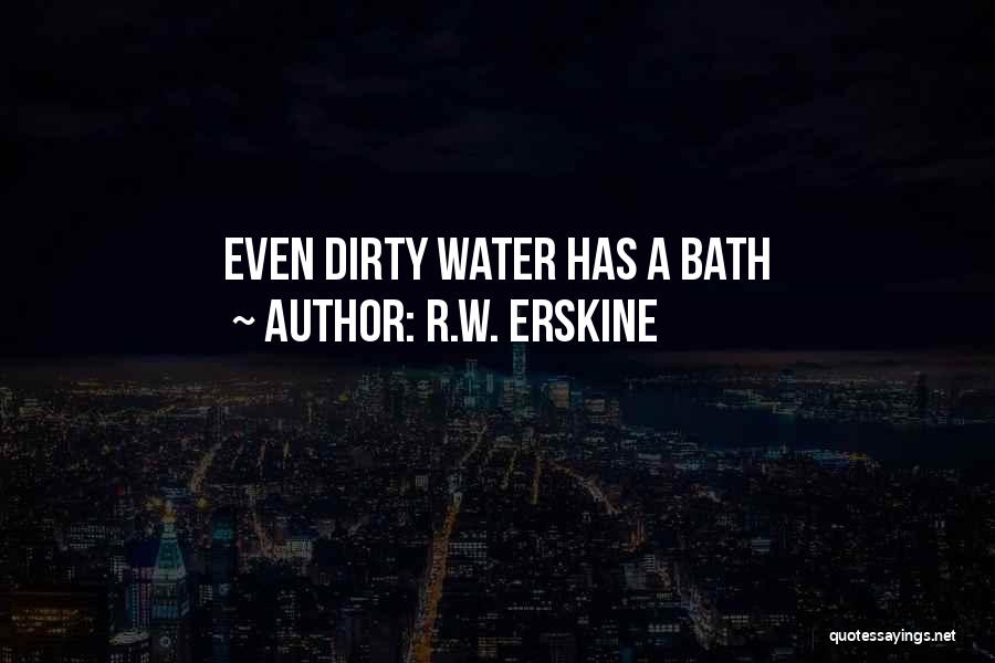 R.W. Erskine Quotes: Even Dirty Water Has A Bath