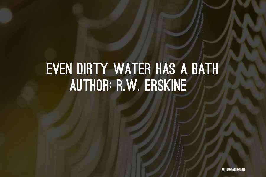 R.W. Erskine Quotes: Even Dirty Water Has A Bath