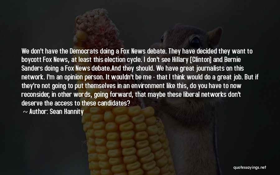 Sean Hannity Quotes: We Don't Have The Democrats Doing A Fox News Debate. They Have Decided They Want To Boycott Fox News, At