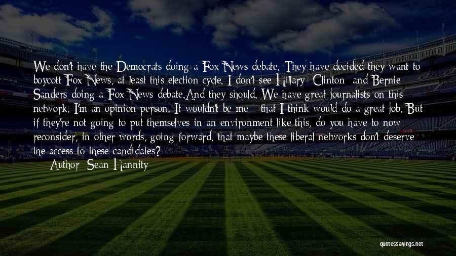 Sean Hannity Quotes: We Don't Have The Democrats Doing A Fox News Debate. They Have Decided They Want To Boycott Fox News, At