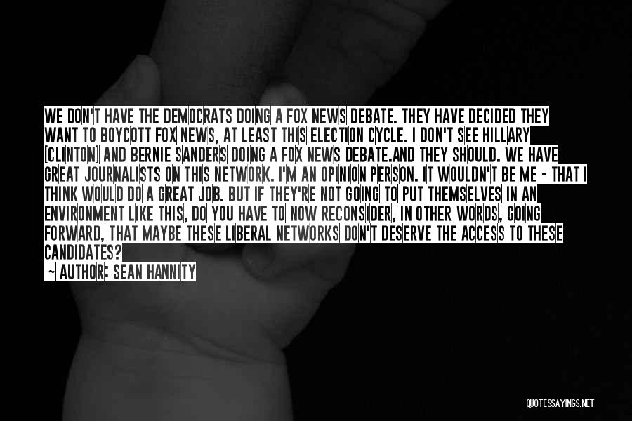Sean Hannity Quotes: We Don't Have The Democrats Doing A Fox News Debate. They Have Decided They Want To Boycott Fox News, At