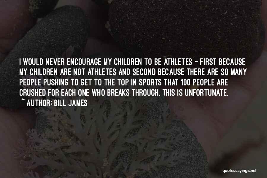 Bill James Quotes: I Would Never Encourage My Children To Be Athletes - First Because My Children Are Not Athletes And Second Because