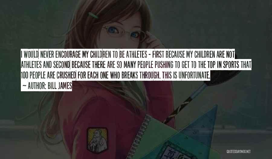 Bill James Quotes: I Would Never Encourage My Children To Be Athletes - First Because My Children Are Not Athletes And Second Because