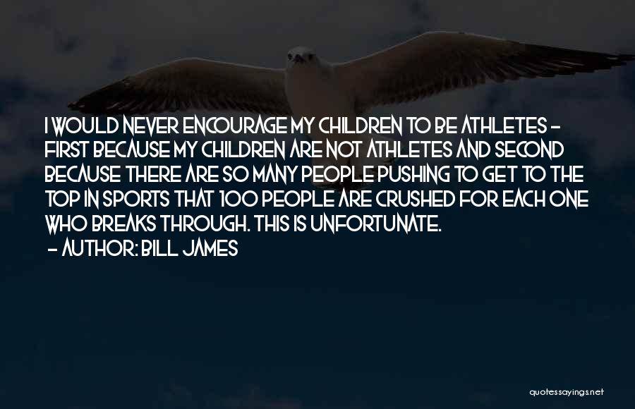 Bill James Quotes: I Would Never Encourage My Children To Be Athletes - First Because My Children Are Not Athletes And Second Because