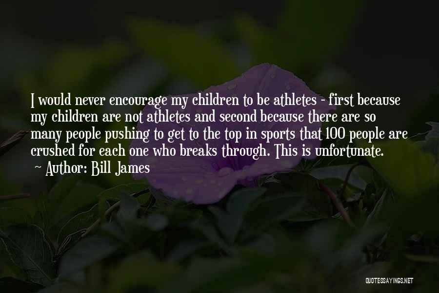 Bill James Quotes: I Would Never Encourage My Children To Be Athletes - First Because My Children Are Not Athletes And Second Because