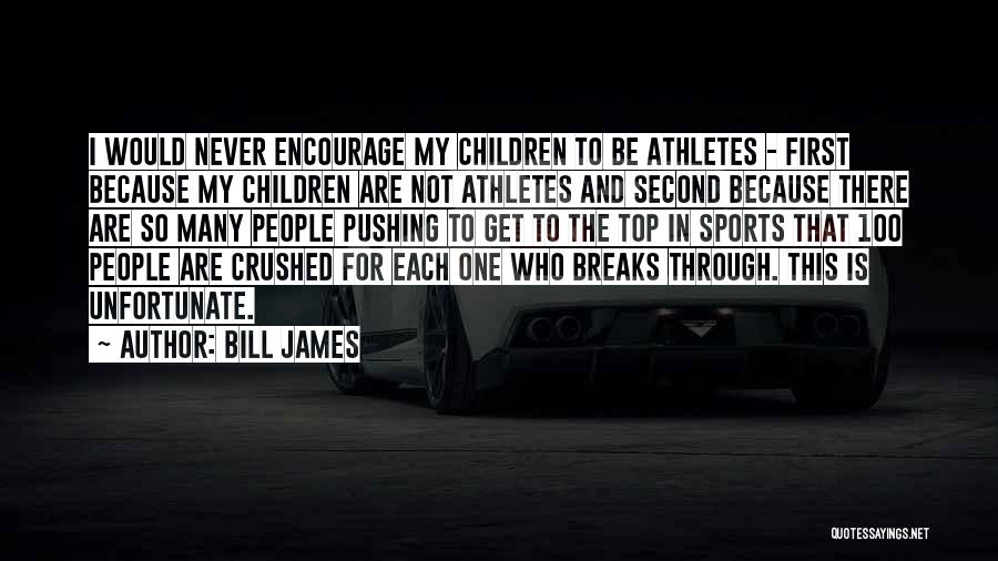 Bill James Quotes: I Would Never Encourage My Children To Be Athletes - First Because My Children Are Not Athletes And Second Because