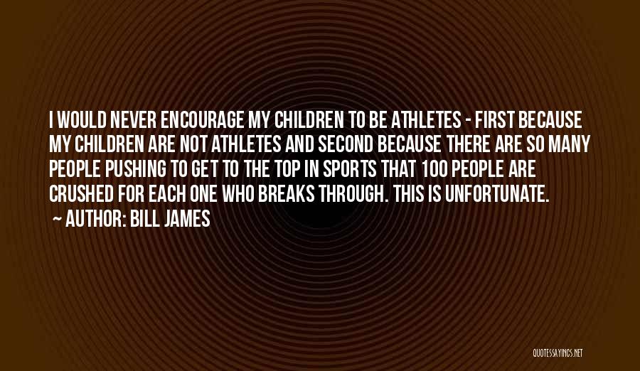 Bill James Quotes: I Would Never Encourage My Children To Be Athletes - First Because My Children Are Not Athletes And Second Because