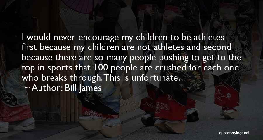 Bill James Quotes: I Would Never Encourage My Children To Be Athletes - First Because My Children Are Not Athletes And Second Because