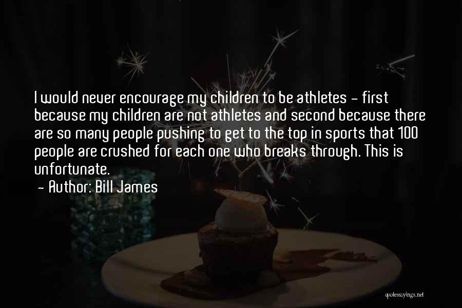 Bill James Quotes: I Would Never Encourage My Children To Be Athletes - First Because My Children Are Not Athletes And Second Because