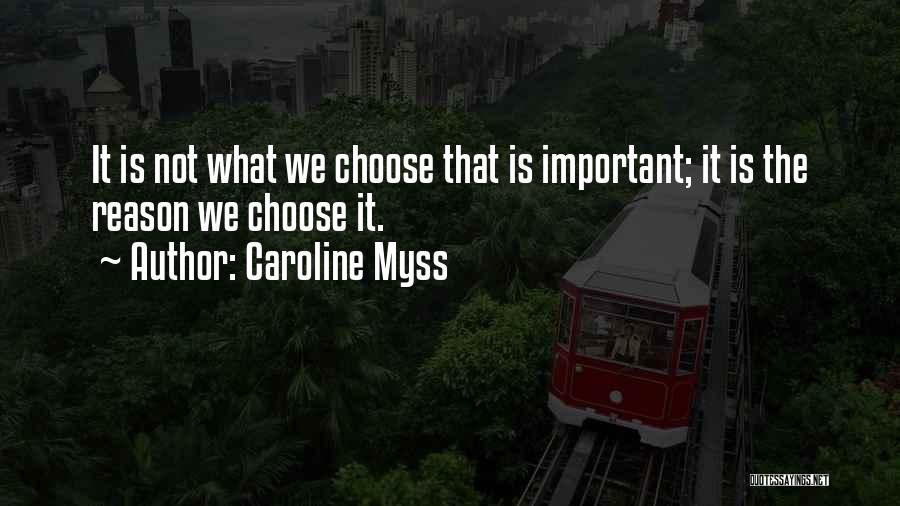 Caroline Myss Quotes: It Is Not What We Choose That Is Important; It Is The Reason We Choose It.