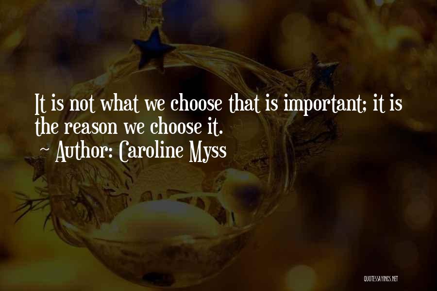 Caroline Myss Quotes: It Is Not What We Choose That Is Important; It Is The Reason We Choose It.