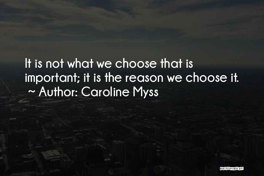 Caroline Myss Quotes: It Is Not What We Choose That Is Important; It Is The Reason We Choose It.