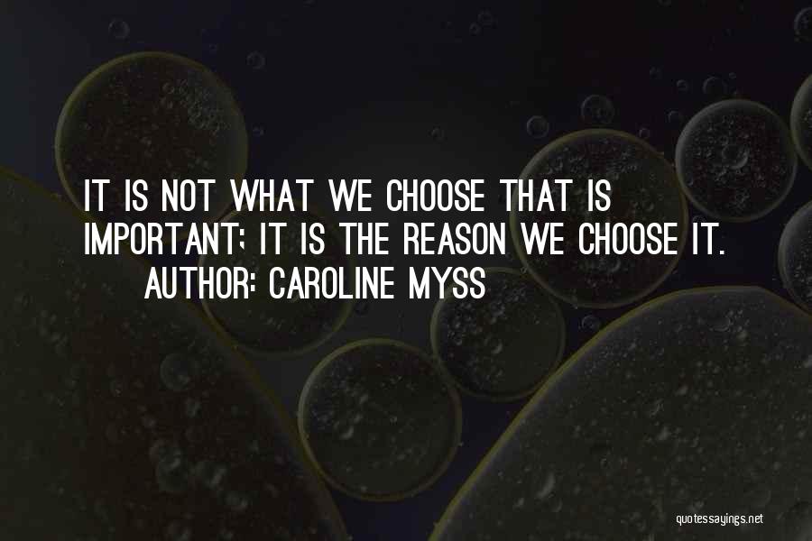 Caroline Myss Quotes: It Is Not What We Choose That Is Important; It Is The Reason We Choose It.