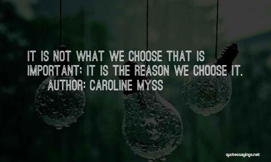 Caroline Myss Quotes: It Is Not What We Choose That Is Important; It Is The Reason We Choose It.