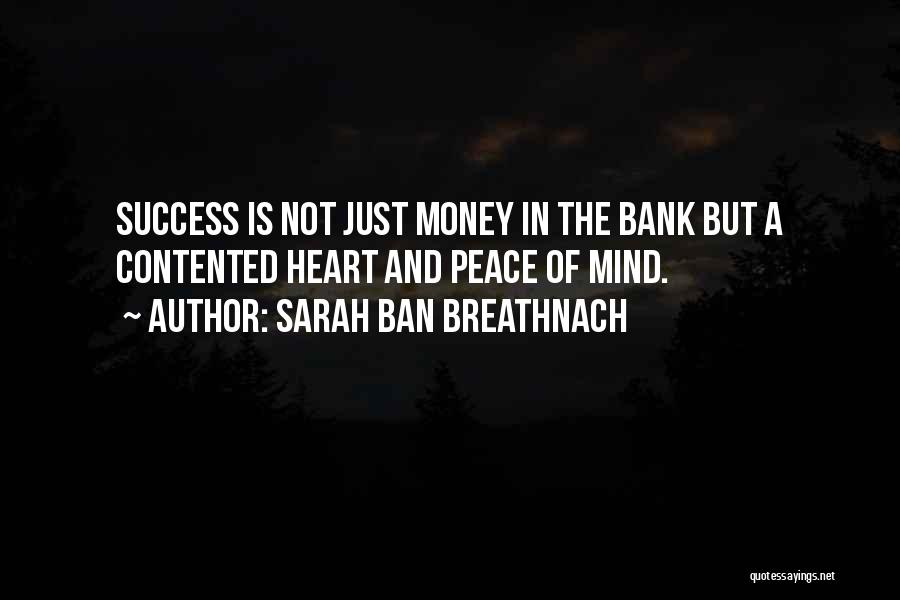 Sarah Ban Breathnach Quotes: Success Is Not Just Money In The Bank But A Contented Heart And Peace Of Mind.