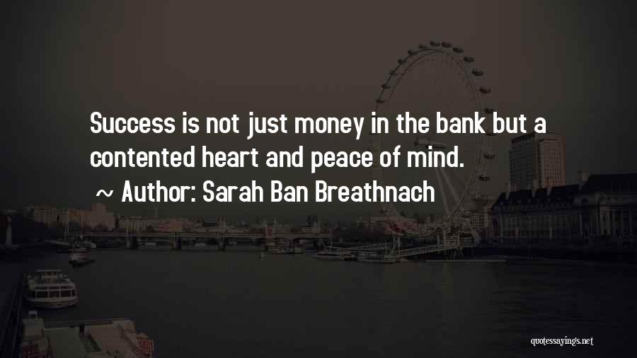 Sarah Ban Breathnach Quotes: Success Is Not Just Money In The Bank But A Contented Heart And Peace Of Mind.