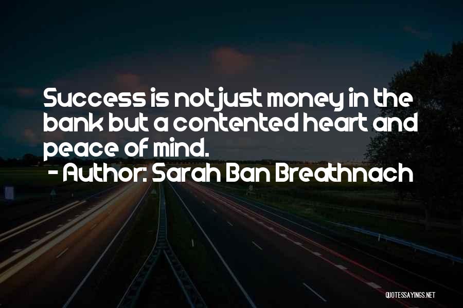 Sarah Ban Breathnach Quotes: Success Is Not Just Money In The Bank But A Contented Heart And Peace Of Mind.