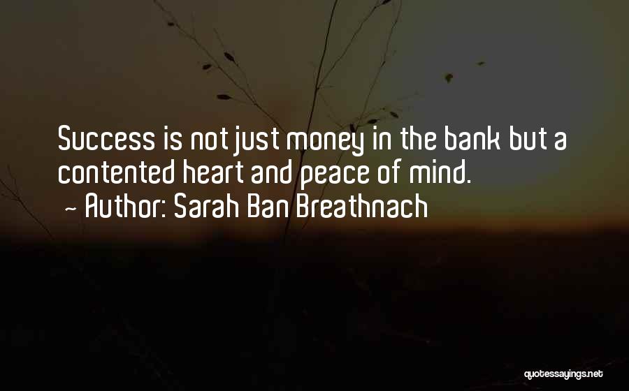 Sarah Ban Breathnach Quotes: Success Is Not Just Money In The Bank But A Contented Heart And Peace Of Mind.