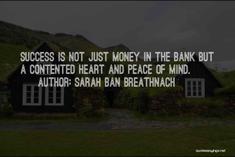 Sarah Ban Breathnach Quotes: Success Is Not Just Money In The Bank But A Contented Heart And Peace Of Mind.