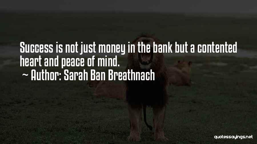 Sarah Ban Breathnach Quotes: Success Is Not Just Money In The Bank But A Contented Heart And Peace Of Mind.