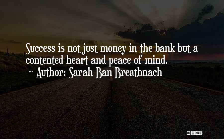 Sarah Ban Breathnach Quotes: Success Is Not Just Money In The Bank But A Contented Heart And Peace Of Mind.