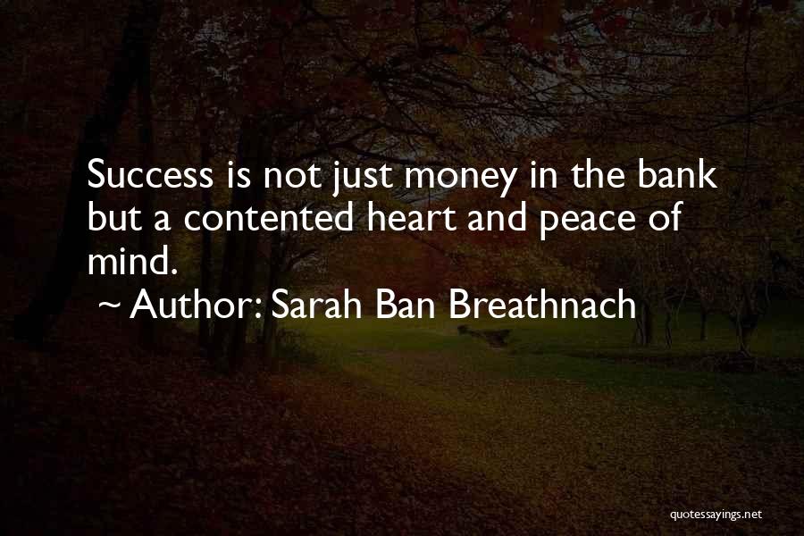 Sarah Ban Breathnach Quotes: Success Is Not Just Money In The Bank But A Contented Heart And Peace Of Mind.