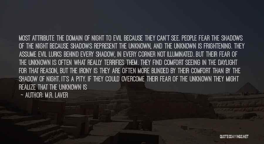 M.R. Laver Quotes: Most Attribute The Domain Of Night To Evil Because They Can't See. People Fear The Shadows Of The Night Because