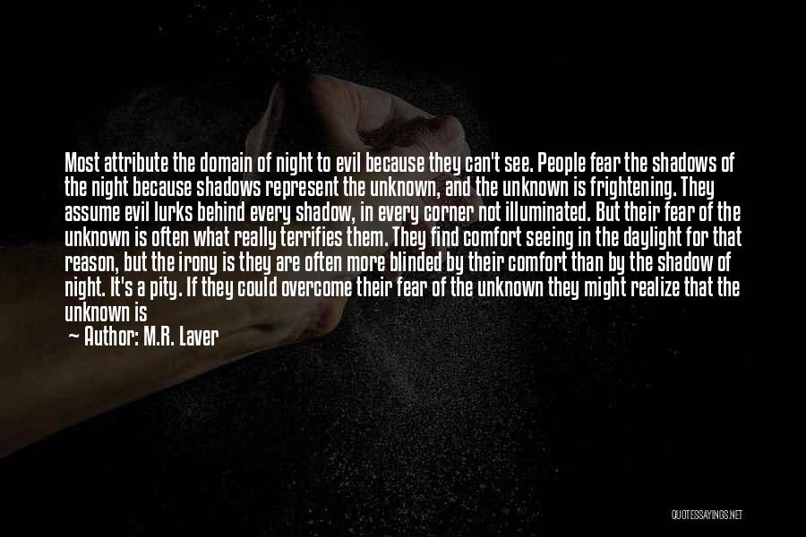 M.R. Laver Quotes: Most Attribute The Domain Of Night To Evil Because They Can't See. People Fear The Shadows Of The Night Because