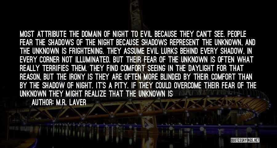 M.R. Laver Quotes: Most Attribute The Domain Of Night To Evil Because They Can't See. People Fear The Shadows Of The Night Because