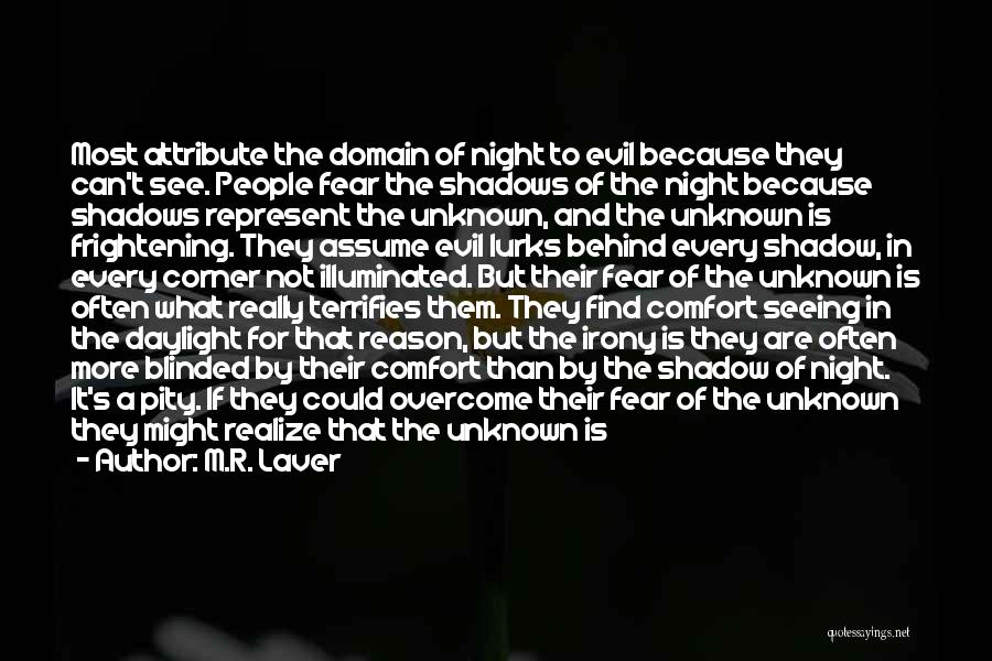 M.R. Laver Quotes: Most Attribute The Domain Of Night To Evil Because They Can't See. People Fear The Shadows Of The Night Because