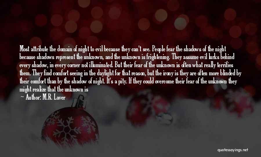 M.R. Laver Quotes: Most Attribute The Domain Of Night To Evil Because They Can't See. People Fear The Shadows Of The Night Because