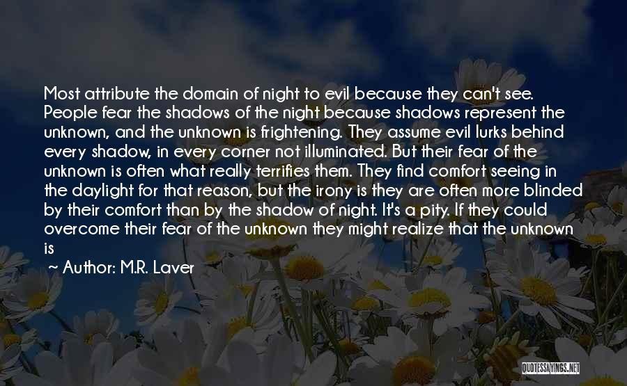 M.R. Laver Quotes: Most Attribute The Domain Of Night To Evil Because They Can't See. People Fear The Shadows Of The Night Because