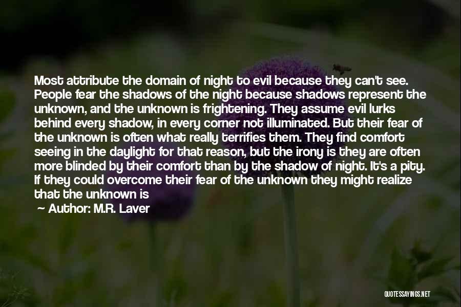 M.R. Laver Quotes: Most Attribute The Domain Of Night To Evil Because They Can't See. People Fear The Shadows Of The Night Because
