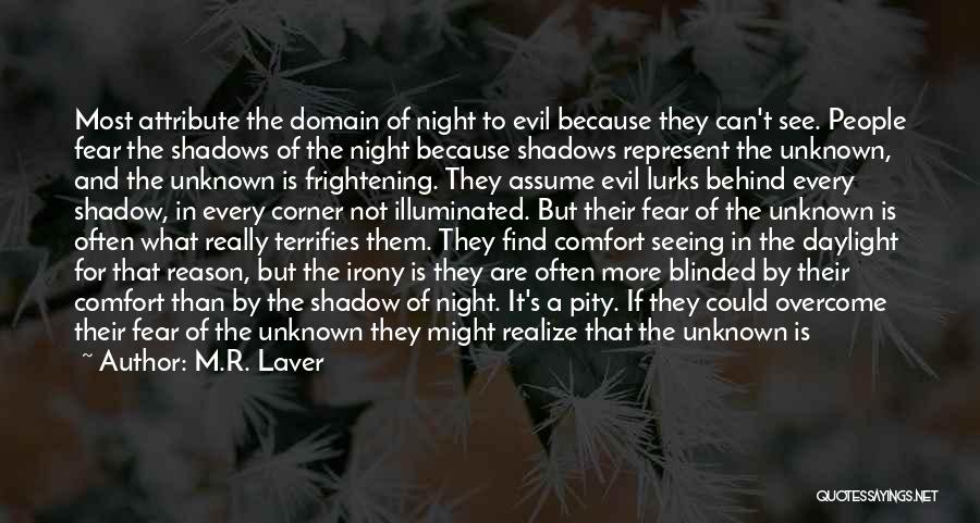 M.R. Laver Quotes: Most Attribute The Domain Of Night To Evil Because They Can't See. People Fear The Shadows Of The Night Because