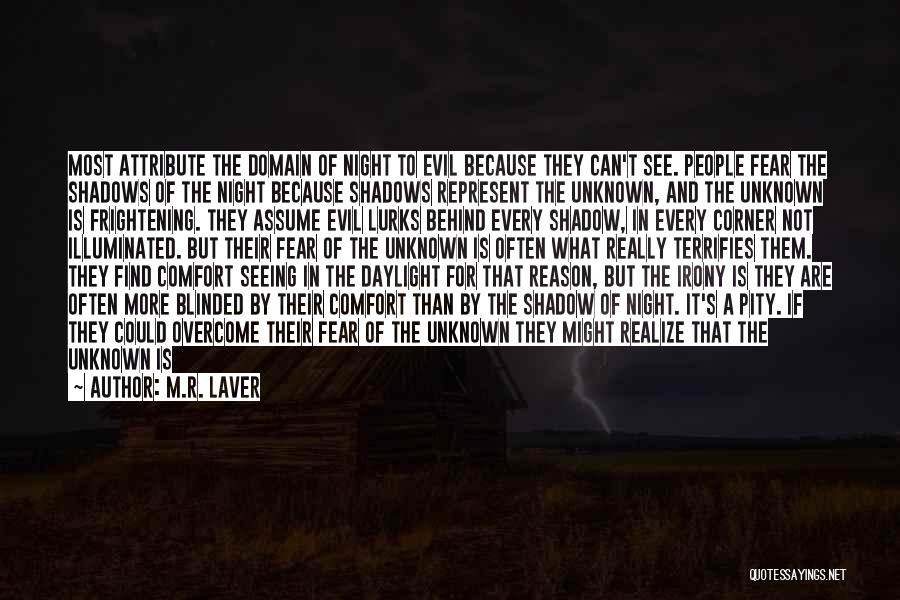M.R. Laver Quotes: Most Attribute The Domain Of Night To Evil Because They Can't See. People Fear The Shadows Of The Night Because