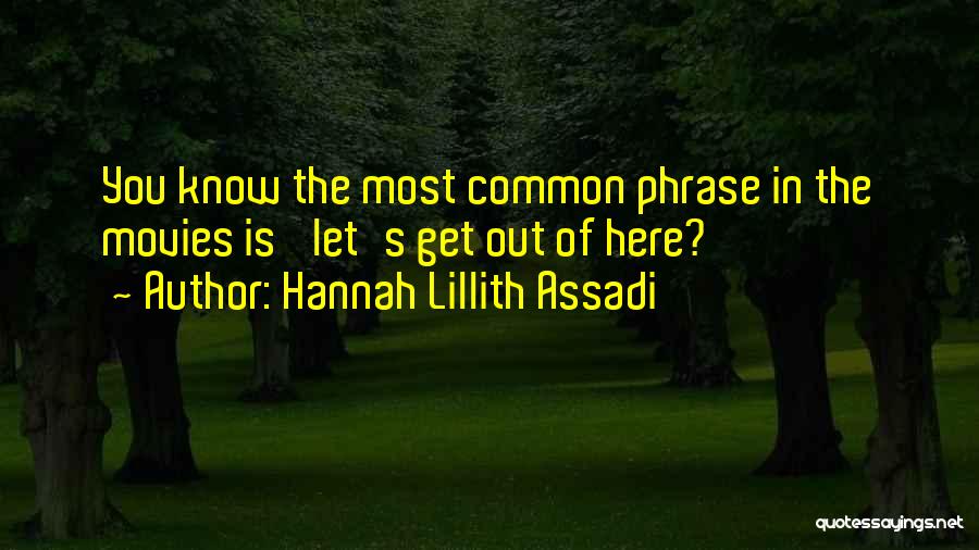 Hannah Lillith Assadi Quotes: You Know The Most Common Phrase In The Movies Is 'let's Get Out Of Here?