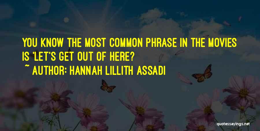 Hannah Lillith Assadi Quotes: You Know The Most Common Phrase In The Movies Is 'let's Get Out Of Here?