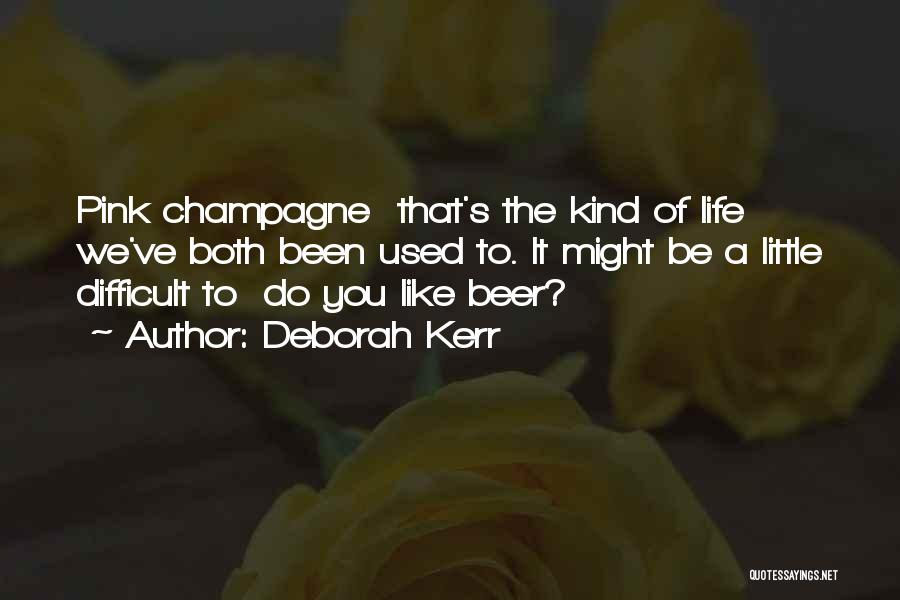 Deborah Kerr Quotes: Pink Champagne That's The Kind Of Life We've Both Been Used To. It Might Be A Little Difficult To Do