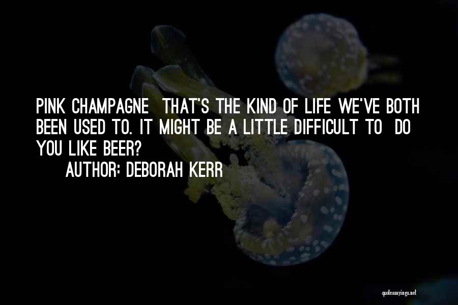 Deborah Kerr Quotes: Pink Champagne That's The Kind Of Life We've Both Been Used To. It Might Be A Little Difficult To Do